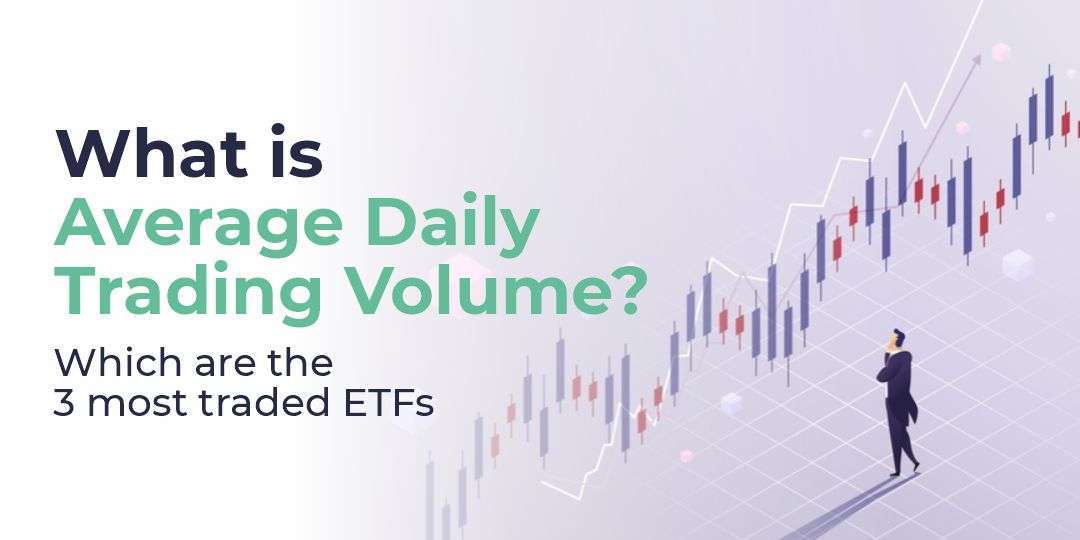 What is the Average Daily Trading Volume? What are the 3 most traded ETFs? All you need to know