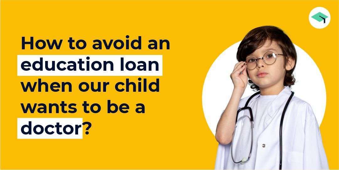 How to avoid an education loan when our child wants to be a doctor?