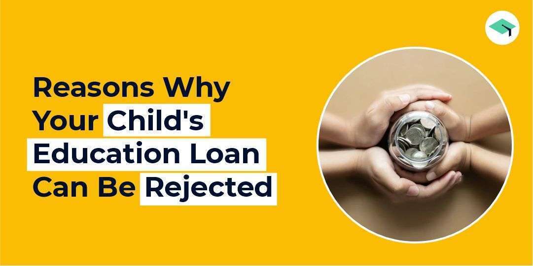 Ultimate guide: The reason why your child's education loan can be rejected?