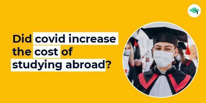 Impact of COVID on Cost of Studying Abroad
