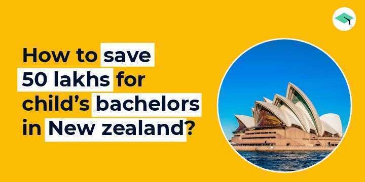How to save 50 lakhs for child’s bachelors in New Zealand