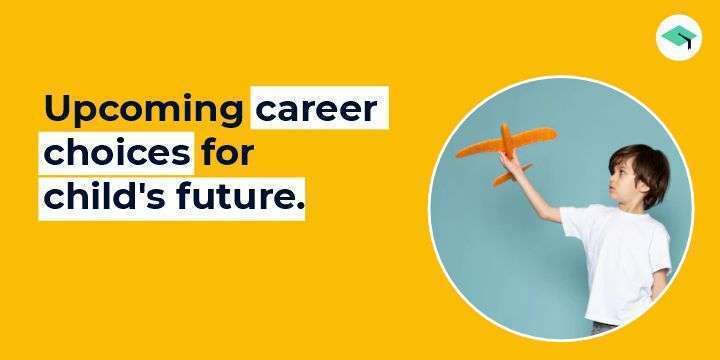 Upcoming career choices for child's future. All you need to know