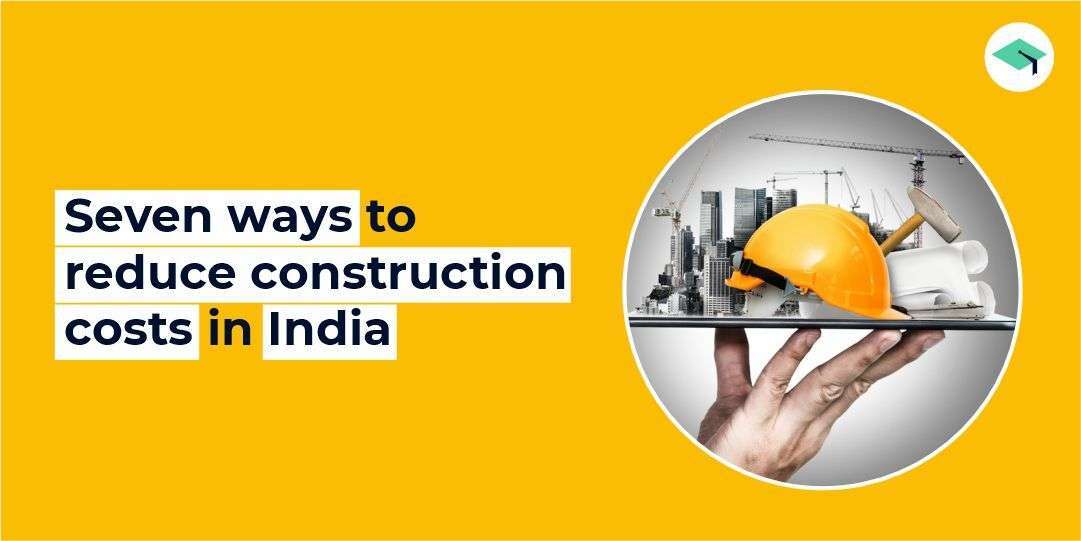 Seven ways to reduce Construction costs in India