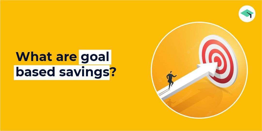 What are goal-based savings? Types of goals-based savings
