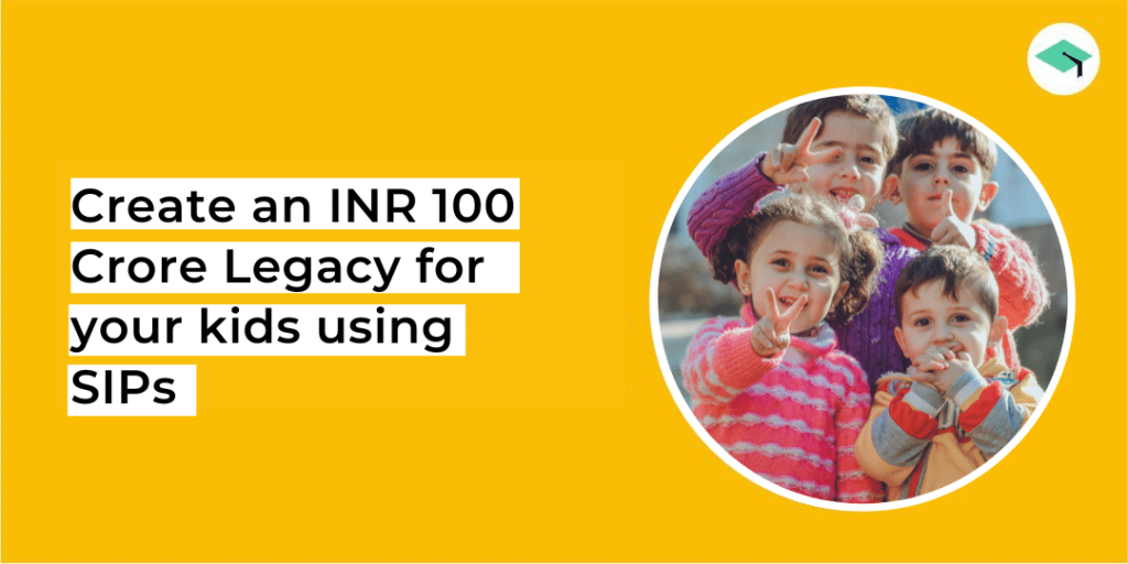 Create 100 crore legacy for your kids using SIPs